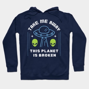 Take Me Away, This Planet is Broken: Funny Alien Joke Hoodie